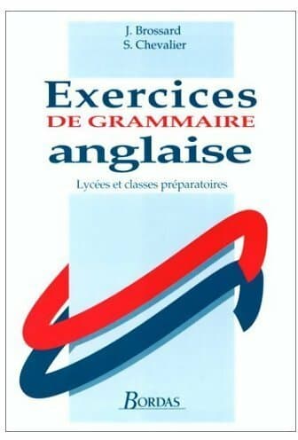 Exercices de grammaire anglaise. Lycées et classes préparatoires - Jean Brossard